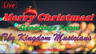 (Live Streaming) Merry Christmas! Greetings from The Kingdom Musicians