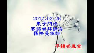 2017.02.26果子門徒_客語堂錄音_羅際旻牧師_平鎮崇真堂