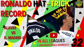 Ronaldo Hat-Trick Record in all Leagues | Unforgettable 32 - Alaves 1 Vs 4 R. Madrid #Shorts