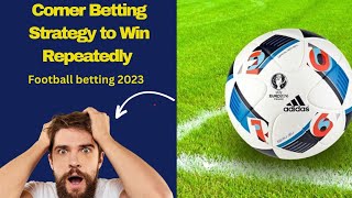 Corner Betting Strategy to Win Repeatedly ( Football Betting 2023 )