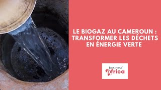 Le biogaz au Cameroun : transformer les déchets en énergie verte