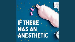 If there was an anesthetic