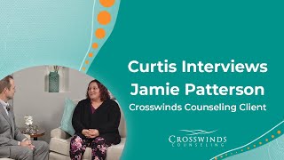 Crosswinds Conversations | Curtis Smith Interviews Crosswinds Counseling Client Jamie Patterson