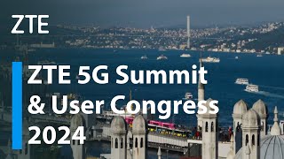 ZTE | Join us at ZTE 5G Summit \u0026 User Congress 2024