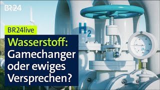 Wasserstoff - Gamechanger oder ewiges Versprechen? | BR24live