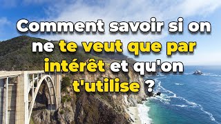 Comment savoir si il/elle ne t'aime que par intérêt et t'utilise ?