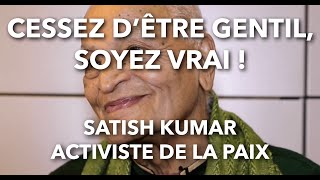 Cessez d'être gentil, soyez vrai ! / Satish Kumar - Activiste de la paix