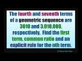 Given fourth and seventh term of geometric sequence find first term, common rule, explicit rule