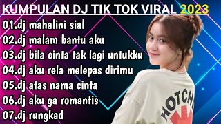 DJ TIK TOK VIRAL TERBARU 2023 REMIX FULL BASS DJ SIAL MAHALINI X MALAM BANTU AKU