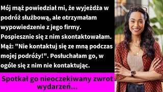 Mój mąż powiedział mi, że wyjeżdża w podróż służbową, ale otrzymałam wypowiedzenie z jego firmy.