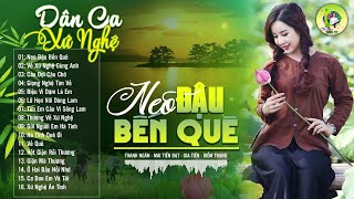 NEO ĐẬU BẾN QUÊ - Nhạc Dân Ca Xứ Nghệ Mới Ra Lò Căng Đét -LK Nhạc Sống Thôn Quê PHÊ SỞN DA GÀ