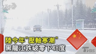 中國大陸今年「壓軸寒潮」黑龍江跌破零下48度｜TVBS新聞