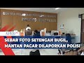 Sebar Foto Setengah Bugil, Mantan Pacar Dilaporkan Polisi