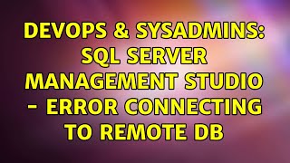 DevOps & SysAdmins: SQL Server Management Studio - Error connecting to remote DB (4 Solutions!!)