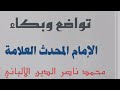 تواضع وبكاء الإمام الألباني رحمه الله