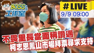 【BOSS工作室 #LIVE】不畏里長當面稱讚邁柯志恩續掃鳳山市場尋求支持 20220909@中天電視CtiTv @中天2台ctiplusnews​