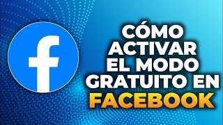 Cómo Activar el Modo Gratuito en Facebook (2025)