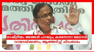 രാഷ്ട്രീയം ‍ഞങ്ങള്‍ പറയും; കരസേനാ മേധാവി വായടയ്ക്കണം; ആഞ്ഞടിച്ച് ചിദംബരം