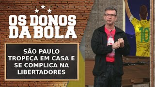 SÃO PAULO TROPEÇA EM CASA E SE COMPLICA NA LIBERTADORES | OS DONOS DA BOLA