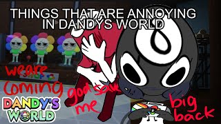 THINGS THAT ANNOY ME IN DANDYS WORLD!!! (PART 1)