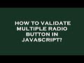 How to validate multiple radio button in javascript?