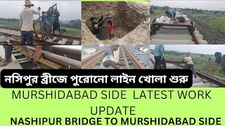 Nashupur Bridge To Murshidabad Side latest Work Update|নসিপুর ব্রীজে পুরোনো রেল লাইন খোলা শুরু|