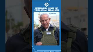 Netanyahu Minta IDF Tingkatkan Serangan