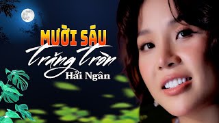 BOLERO SẾN ĐẬM HAY NHẤT 2024 - HẢI NGÂN || Mười Sáu Trăng Tròn || Bolero Việt Nam.