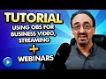 Tutorial - Using OBS for Business Video, Streaming, and Webinars