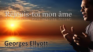 Réjouis-toi mon âme - Georges ELLYOTT / Paroles