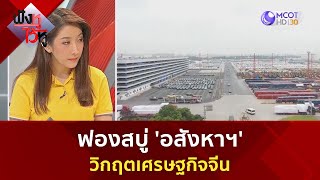 ฟองสบู่ 'อสังหาฯ' วิกฤตเศรษฐกิจจีน(14 ต.ค. 67) | ฟังหูไว้หู