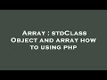 Array : stdClass Object and array how to using php