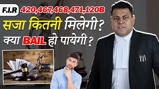 FIR 420,467,468,471,120B सज़ा कितनी मिलेगी इन Sections में? क्या Bail हो पायेगी?