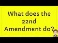 What does the 22nd Amendment do?
