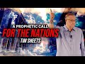 A Prophetic Call For The Nations | Tim Sheets
