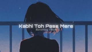 Kabhi Toh Pass Mere Aao (Slowed + Reverbed)