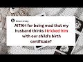 AITAH for being mad that my husband thinks I tricked him with our child's birth certificate? #aita