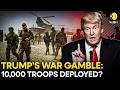 Iran War Escalation Risk: Trump Planning 10,000 Troop Surge To Middle East? | WION Originals