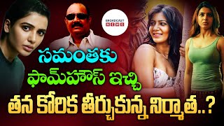 Producer sensational comments on Samantha? ఆ సమయంలో సమంతకి డబ్బులు ఇచ్చాను. తర్వాత ఫామ్ హౌస్ కూడా?