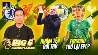 BIG 6 PREMIER LEAGUE:PEP THIẾU TÔN TRỌNG ĐỐI THỦ?, FIRMINO CÓ CƠ HỘI TRỞ LẠI LIVERPOOL