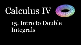 Calculus 3/4 - 15 - Intro to Double Integrals