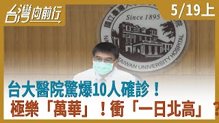 台大醫院驚爆10人確診！極樂「萬華」！  衝「一日北高」？  【台灣向前行】2021.05.19(上)