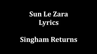 Sun Le Zara Lyrics |Arijit Singh | Singham Returns