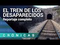 'El tren de los desaparecidos' COMPLETO | Crónicas