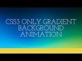 CSS3 ONLY GRADIENT BACKGROUND ANIMATION