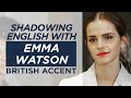 Shadowing English with EMMA WATSON | British Accent | Pt1 |