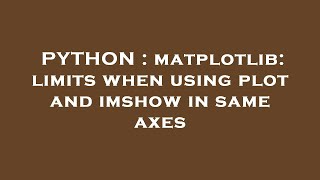 PYTHON : matplotlib: limits when using plot and imshow in same axes