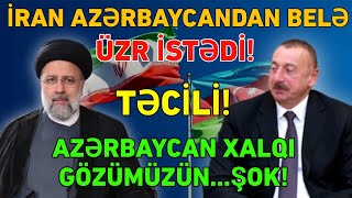 İran Azərbaycandan ÜZR İSTƏDİ: Onlar bizim gözümüzün...