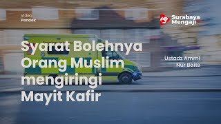 Syarat Bolehnya Orang Muslim mengiringi Mayit Kafir - Ustadz Ammi Nur Baits