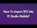 How To Import SF2 Into FL Studio Mobile?!!?